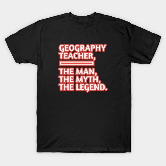 Geography Teacher  The Man The Myth The Legend, Gift for male geography teacher T-Shirt by BlackMeme94